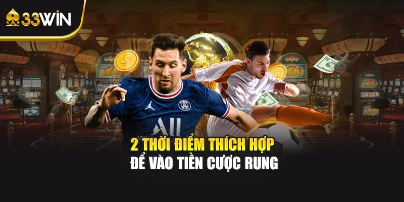 2 thời điểm thích hợp để vào tiền cược rung