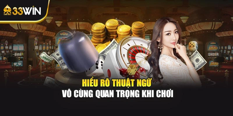 Hiểu rõ thuật ngữ vô cùng quan trọng khi chơi