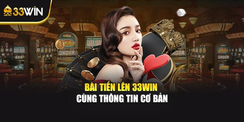 Bài tiến lên 33WIN cùng thông tin cơ bản