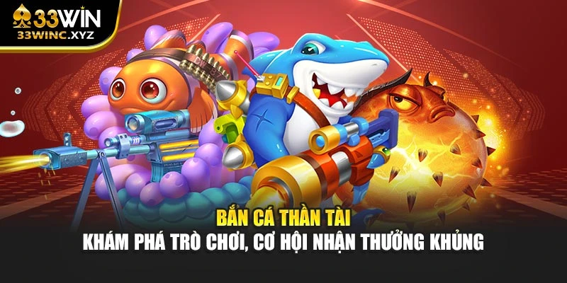 Bắn Cá Thần Tài – Khám Phá Trò Chơi, Cơ Hội Nhận Thưởng Khủng