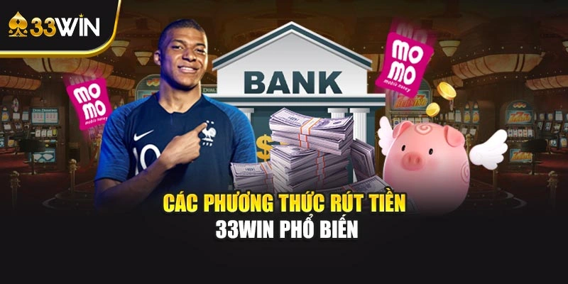 Các phương thức rút tiền 33WIN phổ biến