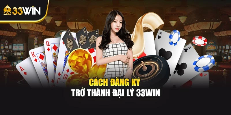 Cách đăng ký trở thành đại lý 33WIN