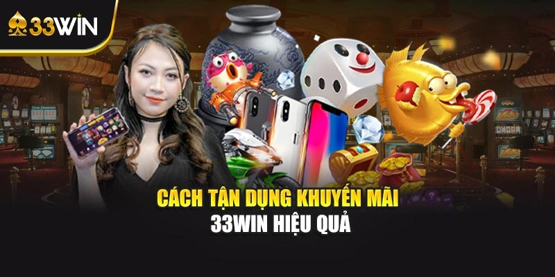 Cách tận dụng khuyến mãi 33WIN hiệu quả