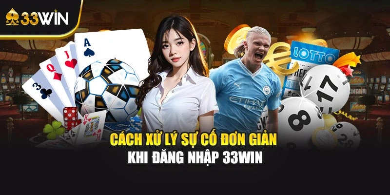Cách xử lý sự cố đơn giản khi đăng nhập 33WIN