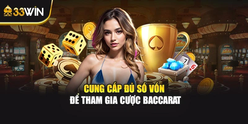 Cung cấp đủ số vốn để tham gia cược baccarat