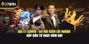Đại Lý 33WIN - Cơ Hội Kiếm Lợi Nhuận Hấp Dẫn Từ Ngay Hôm Nay