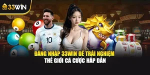 Đăng Nhập 33WIN Để Trải Nghiệm Thế Giới Cá Cược Hấp Dẫn