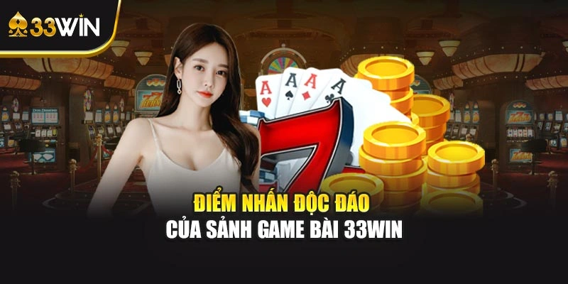 Điểm nhấn độc đáo của sảnh game bài 33WIN