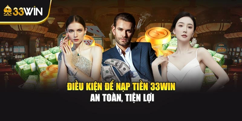 Điều kiện để nạp tiền 33WIN an toàn, tiện lợi