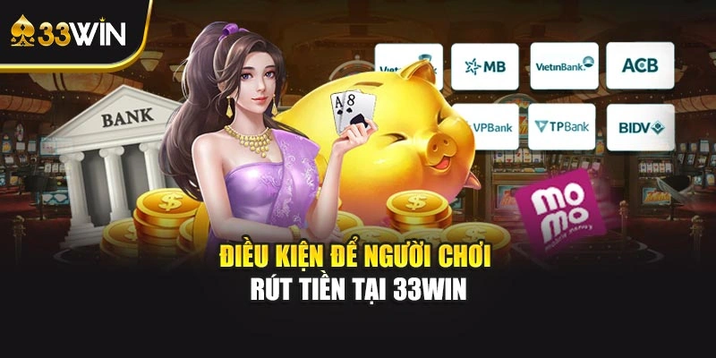Điều kiện để người chơi rút tiền tại 33WIN
