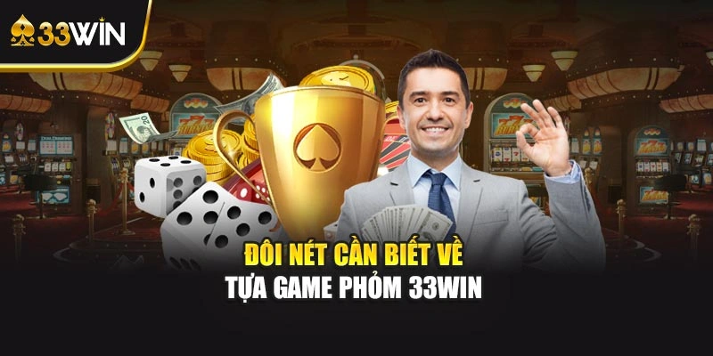 Đôi nét cần biết về tựa game phỏm 33WIN