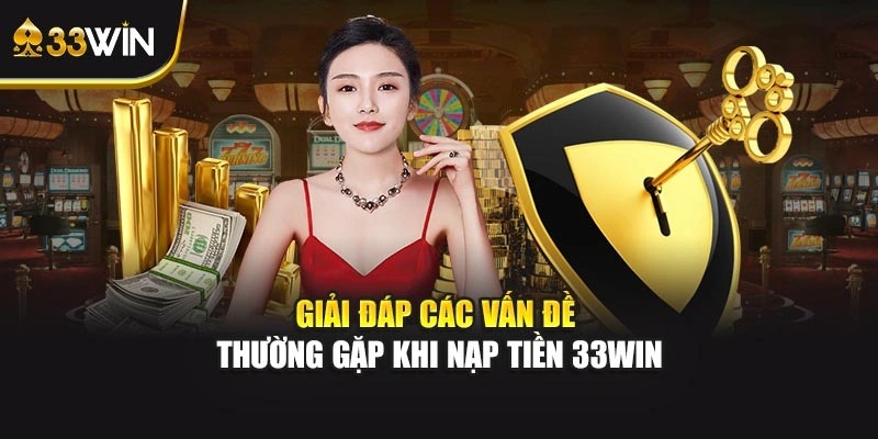 Giải đáp các vấn đề thường gặp khi nạp tiền 33WIN