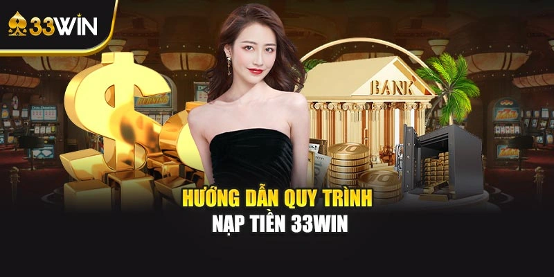 Hướng dẫn quy trình nạp tiền 33WIN