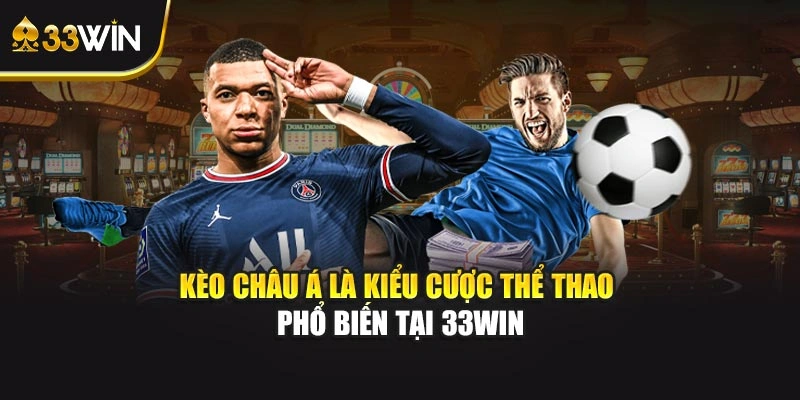 Kèo châu Á là kiểu cược thể thao phổ biến tại 33WIN