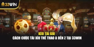 Kèo Tài Xỉu - Cách Cược Tài Xỉu Thể Thao Chi Tiết Tại 33WIN