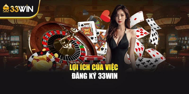 Lợi ích của việc đăng ký 33WIN