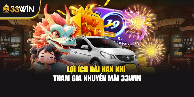 Lợi ích dài hạn khi tham gia khuyến mãi 33WIN