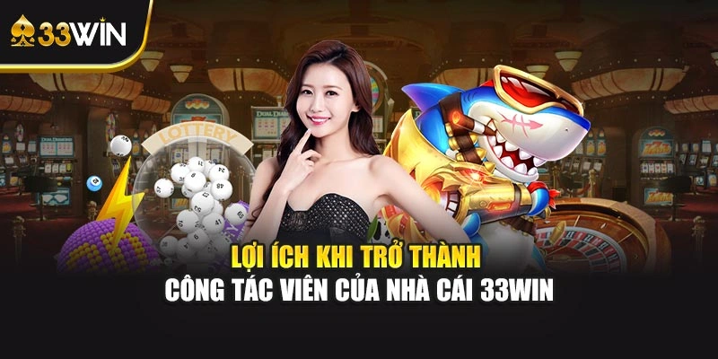 Lợi ích khi trở thành cộng tác viên của nhà cái 33WIN