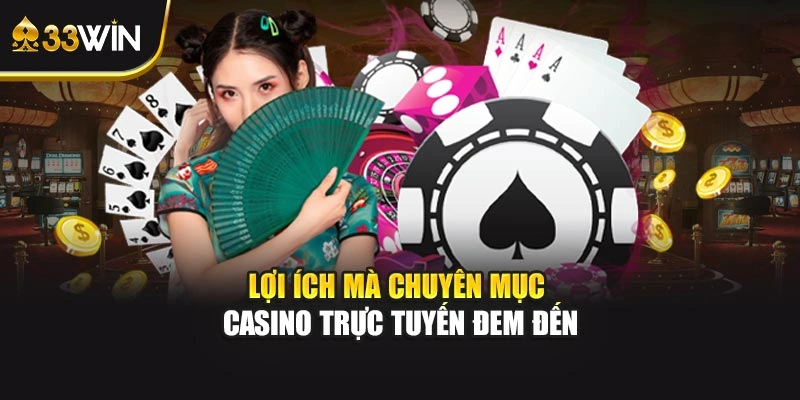 Lợi ích mà chuyên mục casino trực tuyến đem đến
