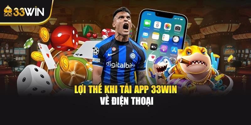 Lợi thế khi tải app 33WIN về điện thoại