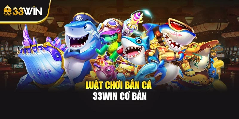 Luật chơi bắn cá 33win cơ bản