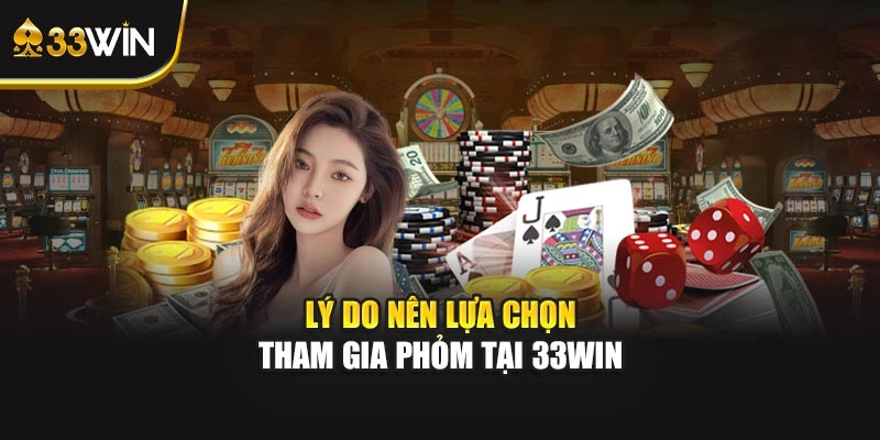 Lý do nên lựa chọn tham gia phỏm tại 33WIN