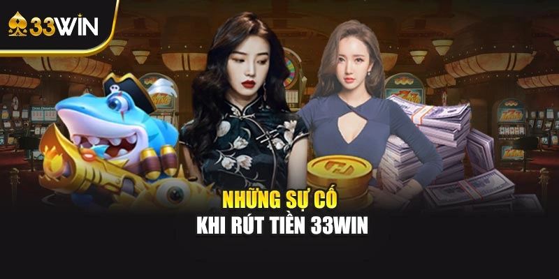 Những sự cố khi rút tiền 33WIN