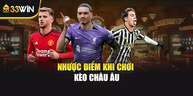 Nhược điểm khi chơi kèo châu Âu