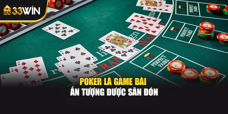 Poker là game bài ấn tượng được săn đón