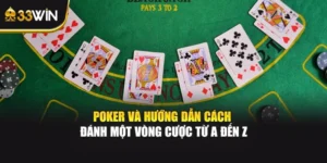 Poker 33WIN Và Hướng Dẫn Cách Đánh Một Vòng Cược Từ A Đến Z