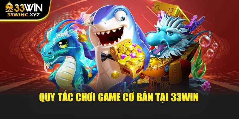 Quy tắc chơi game cơ bản tại 33win