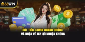 Rút Tiền 33WIN Nhanh Chóng Và Nhận Về Tay Lợi Nhuận Khủng