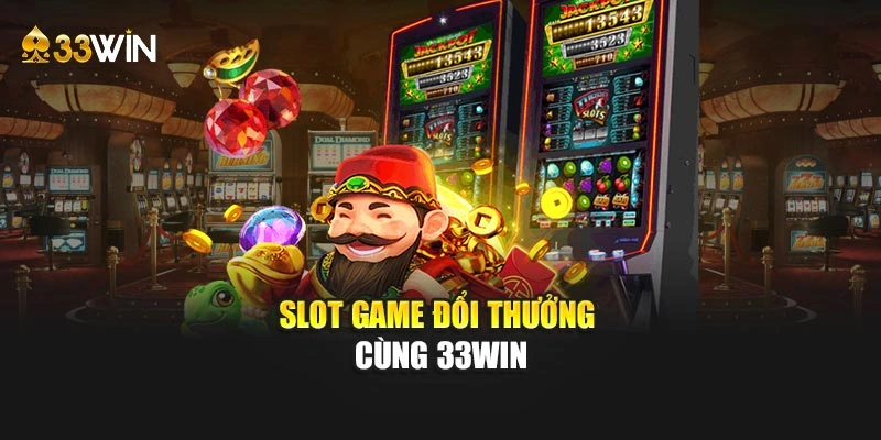 Slot game đổi thưởng cùng 33WIN