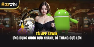 Tải App 33WIN - Ứng Dụng Cược Cực Nhanh, Dễ Thắng Cực Lớn