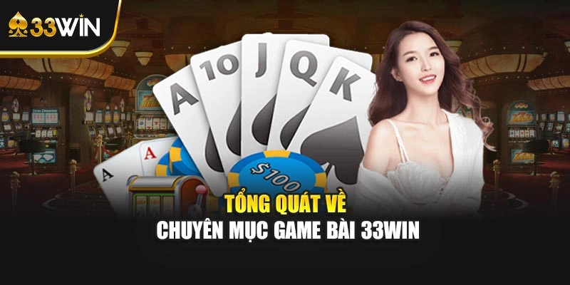 Tổng quát về chuyên mục game bài 33WIN