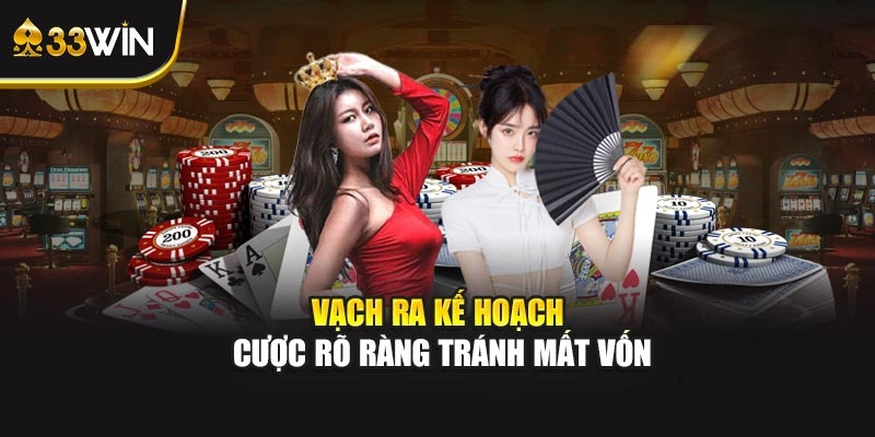 Vạch ra kế hoạch cược rõ ràng tránh mất vốn