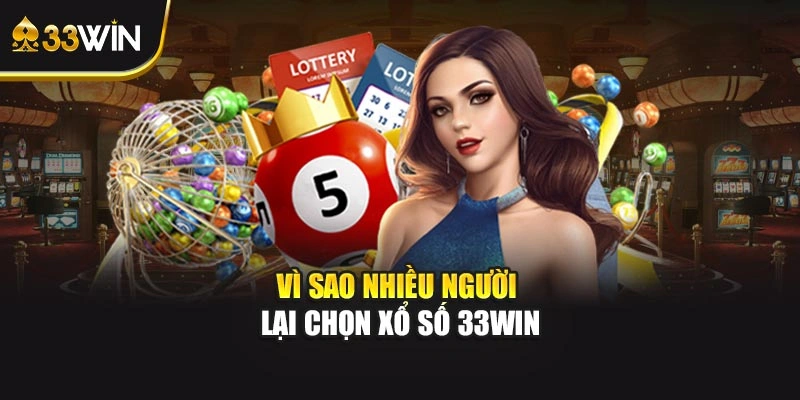Vì sao nhiều người lại chọn xổ số 33WIN