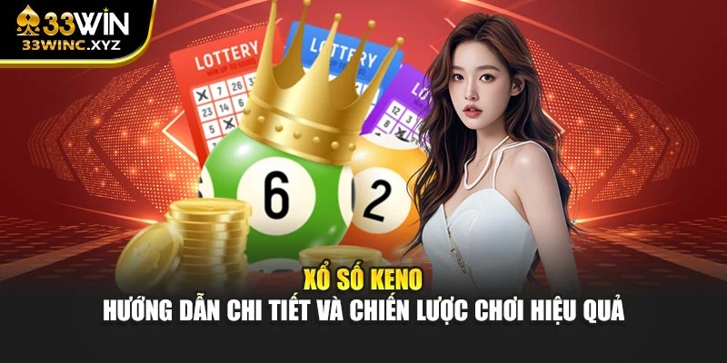 Xổ Số Keno – Hướng Dẫn Chi Tiết Và Chiến Lược Chơi Hiệu Quả