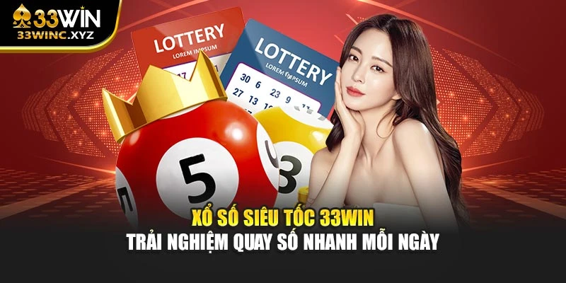 Xổ Số Siêu Tốc 33win – Trải Nghiệm Quay Số Nhanh Mỗi Ngày