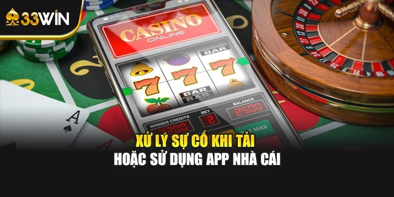 Xử lý sự cố khi tải hoặc sử dụng app nhà cái